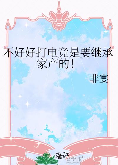 ���úô�羺��Ҫ�̳мҲ��ģ�